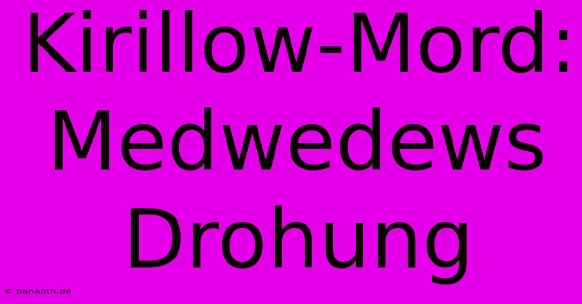 Kirillow-Mord: Medwedews Drohung