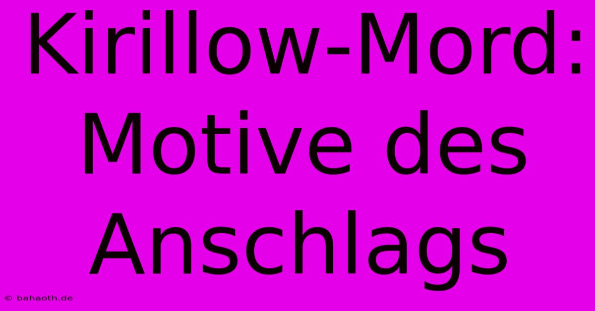 Kirillow-Mord: Motive Des Anschlags