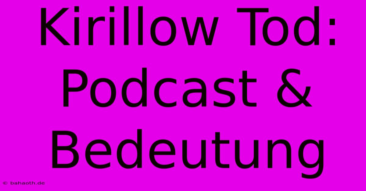 Kirillow Tod: Podcast & Bedeutung