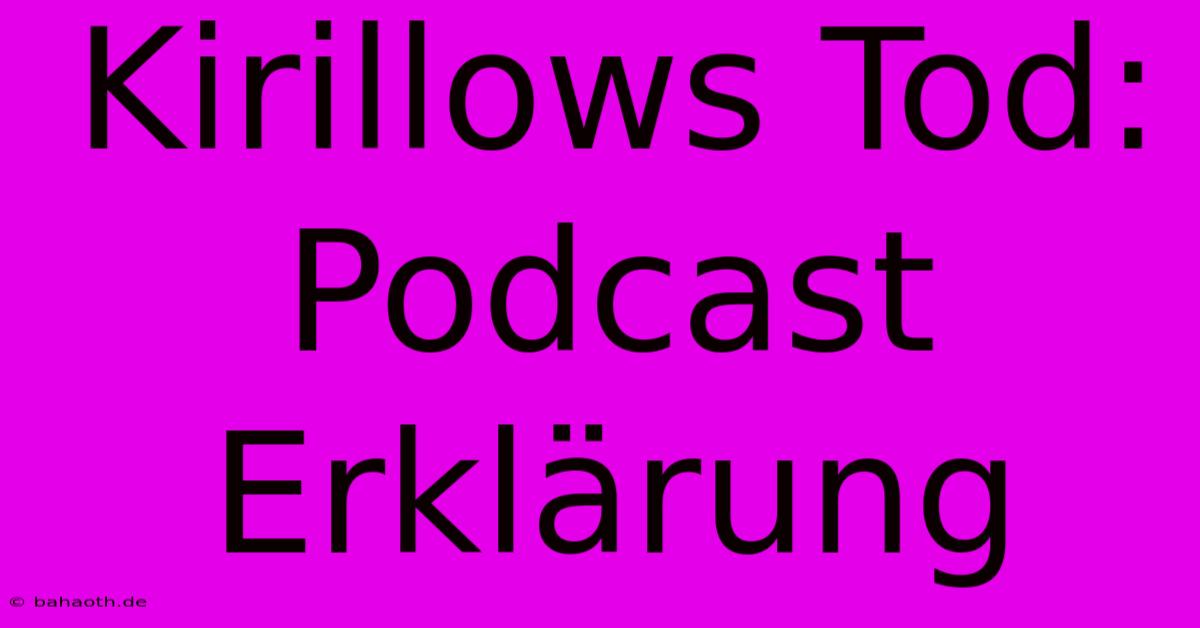 Kirillows Tod: Podcast Erklärung