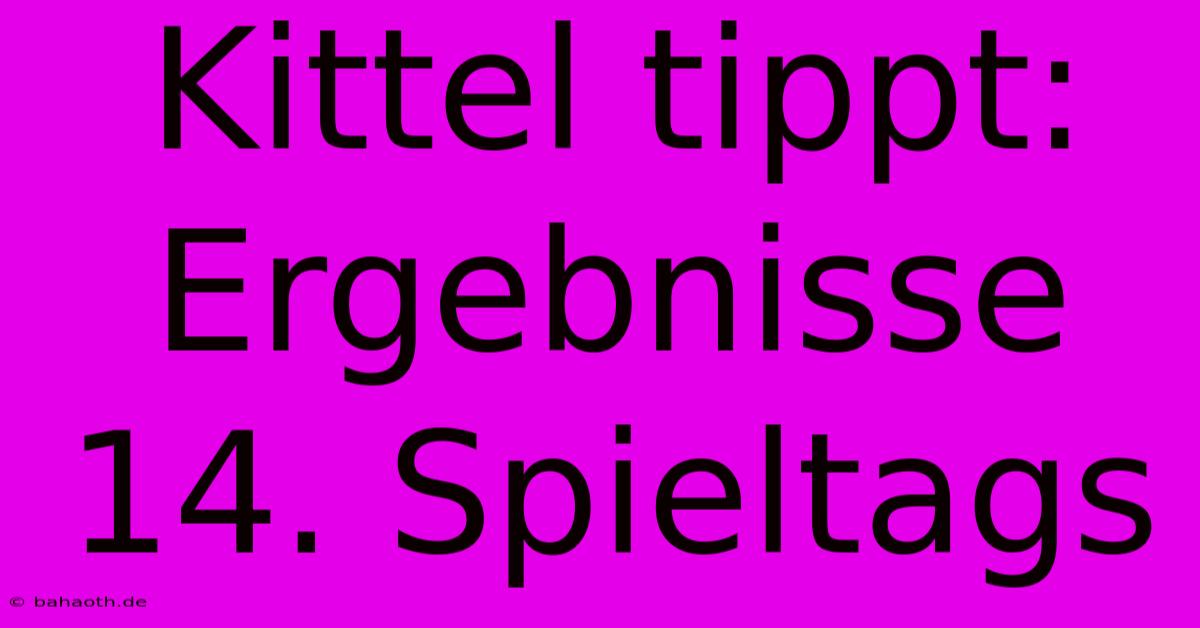 Kittel Tippt: Ergebnisse 14. Spieltags