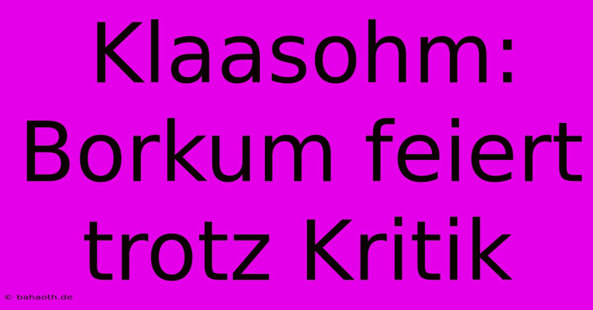 Klaasohm: Borkum Feiert Trotz Kritik