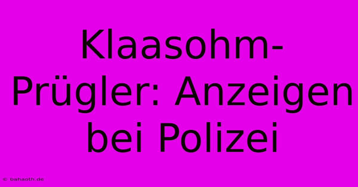 Klaasohm-Prügler: Anzeigen Bei Polizei