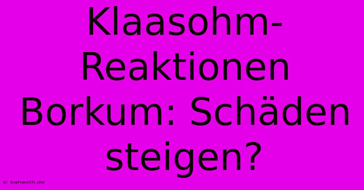 Klaasohm-Reaktionen Borkum: Schäden Steigen?