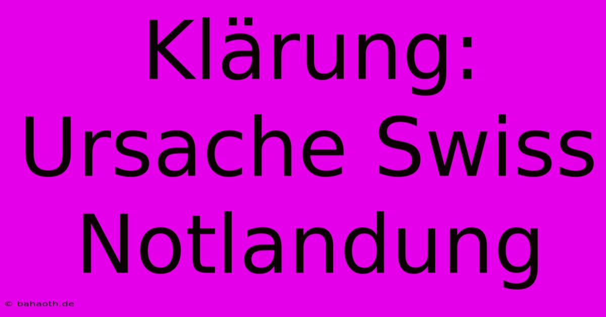 Klärung: Ursache Swiss Notlandung