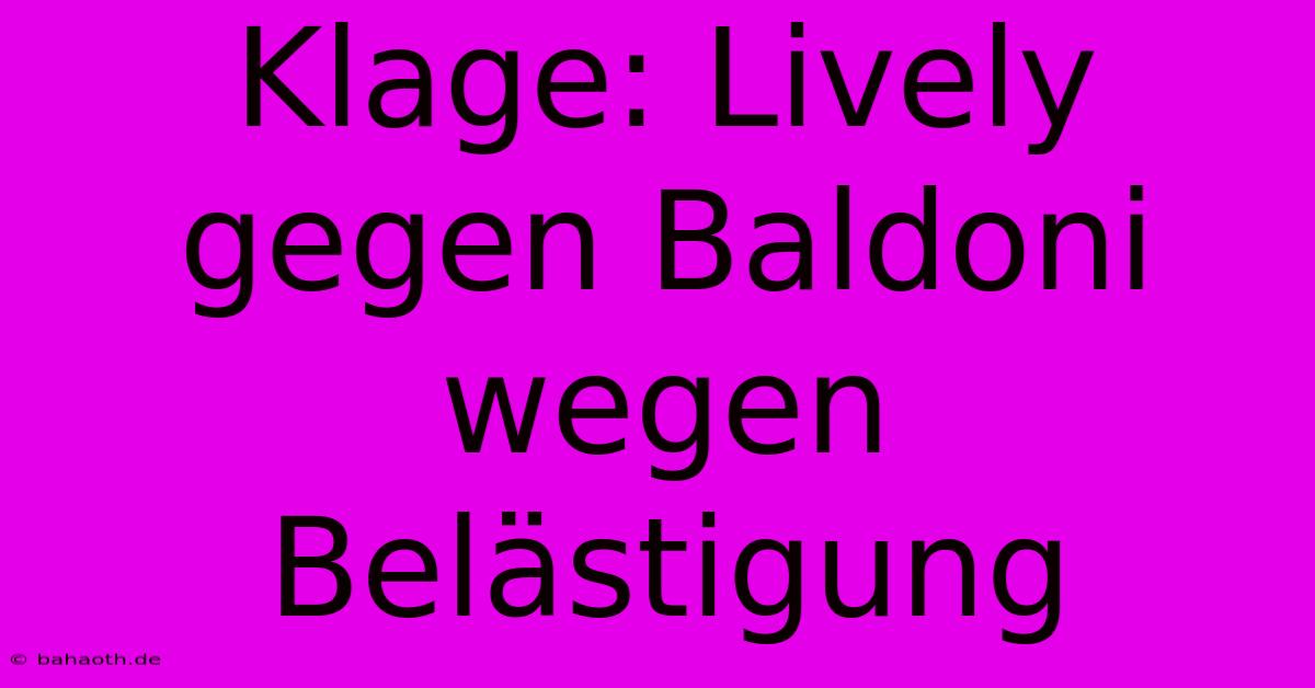 Klage: Lively Gegen Baldoni Wegen Belästigung