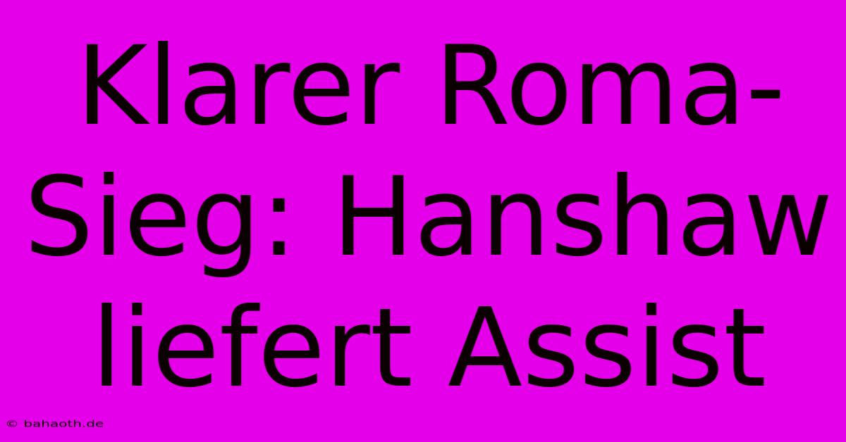 Klarer Roma-Sieg: Hanshaw Liefert Assist