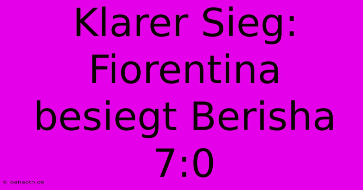 Klarer Sieg: Fiorentina Besiegt Berisha 7:0