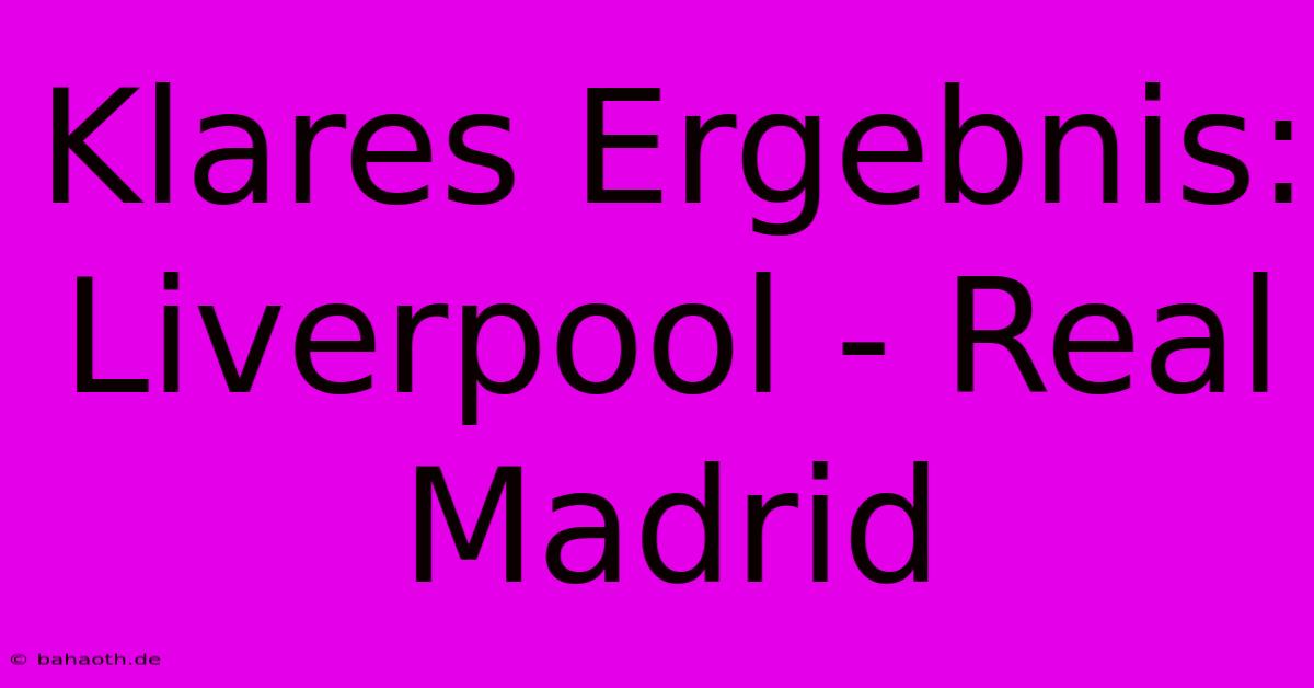 Klares Ergebnis: Liverpool - Real Madrid