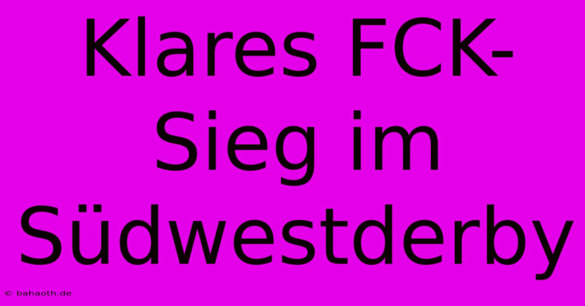 Klares FCK-Sieg Im Südwestderby