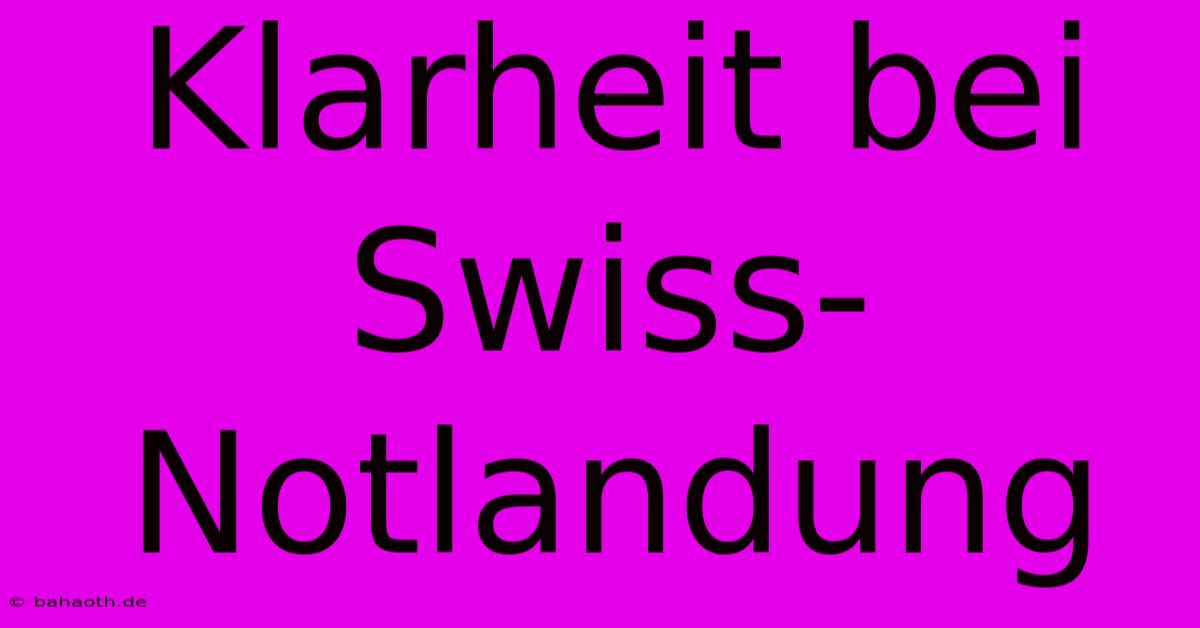 Klarheit Bei Swiss-Notlandung