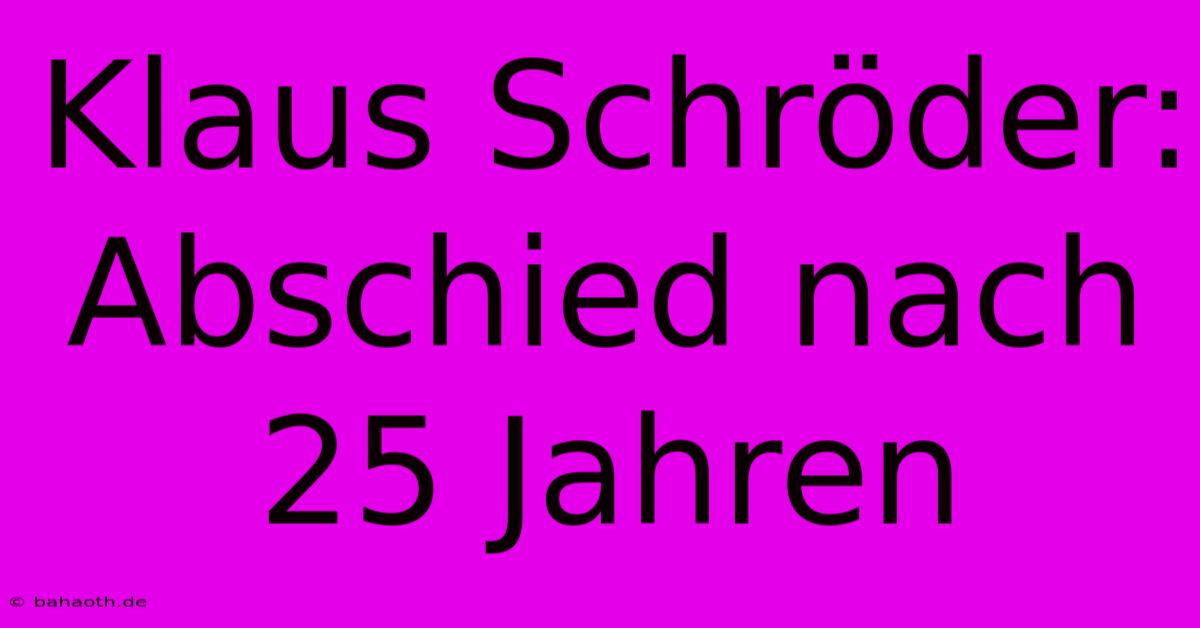 Klaus Schröder: Abschied Nach 25 Jahren