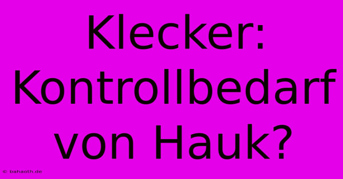 Klecker:  Kontrollbedarf Von Hauk?