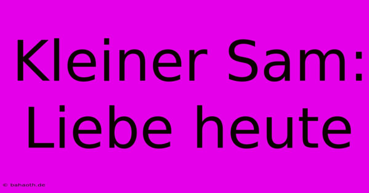 Kleiner Sam: Liebe Heute