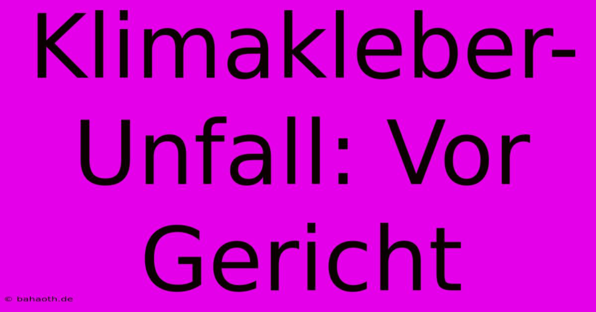 Klimakleber-Unfall: Vor Gericht