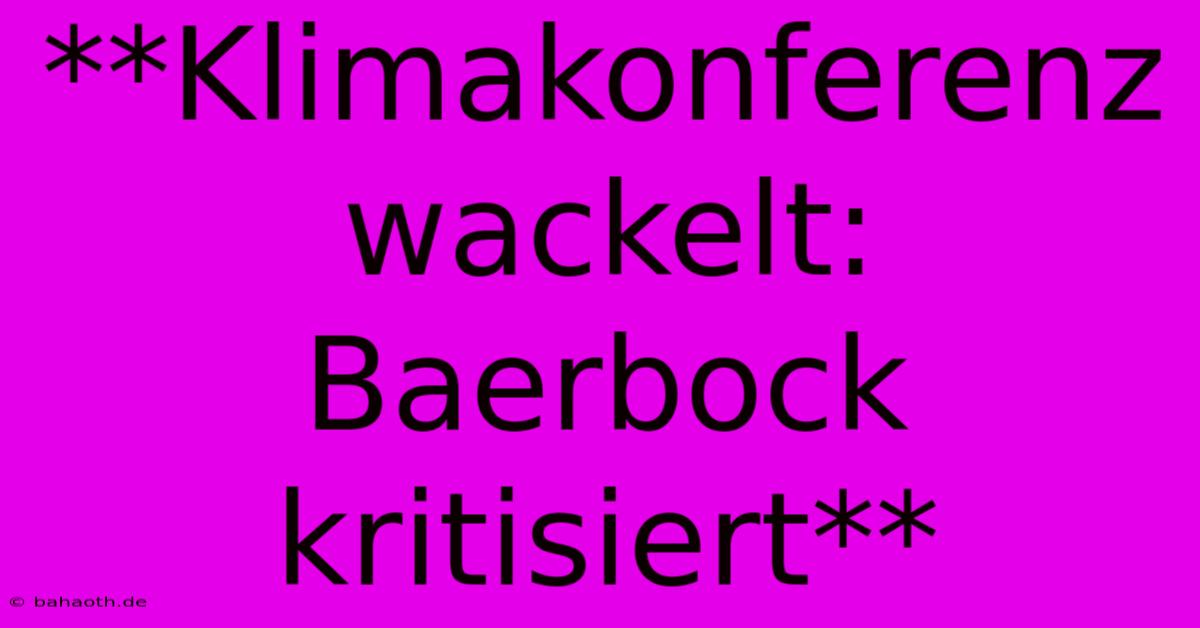 **Klimakonferenz Wackelt: Baerbock Kritisiert**