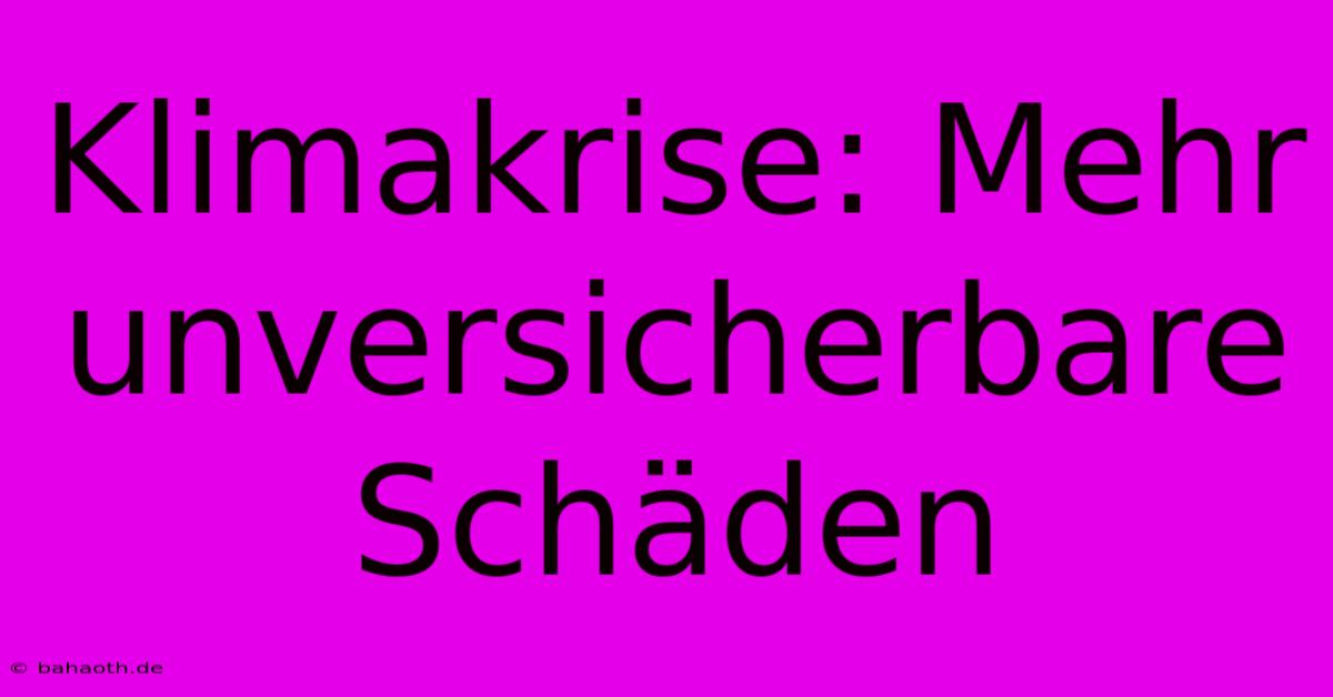 Klimakrise: Mehr Unversicherbare Schäden