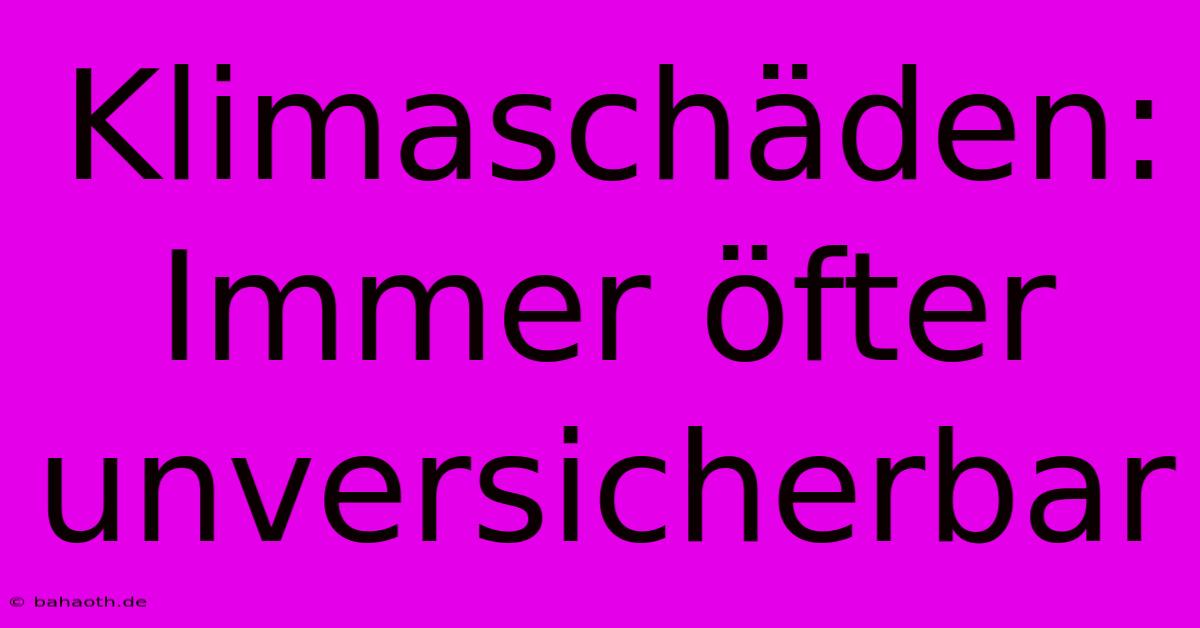 Klimaschäden:  Immer Öfter Unversicherbar