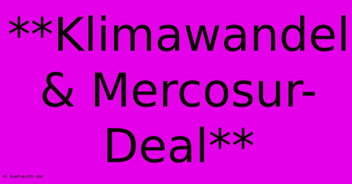 **Klimawandel & Mercosur-Deal**