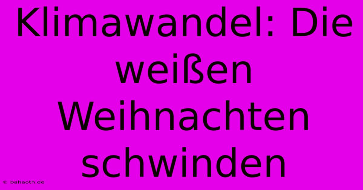 Klimawandel: Die Weißen Weihnachten Schwinden