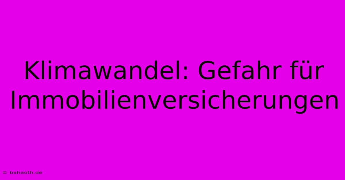 Klimawandel: Gefahr Für Immobilienversicherungen