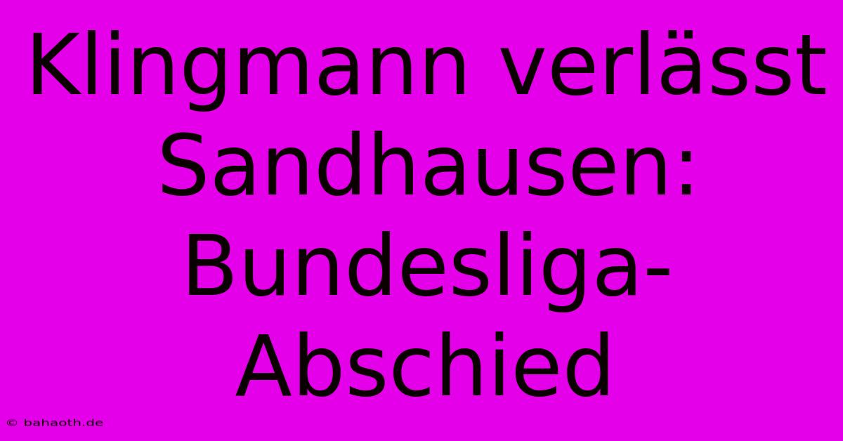 Klingmann Verlässt Sandhausen: Bundesliga-Abschied