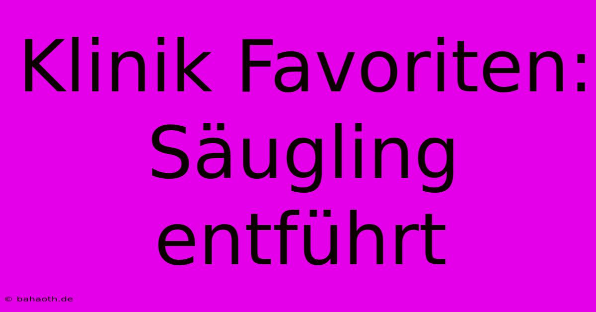 Klinik Favoriten: Säugling Entführt