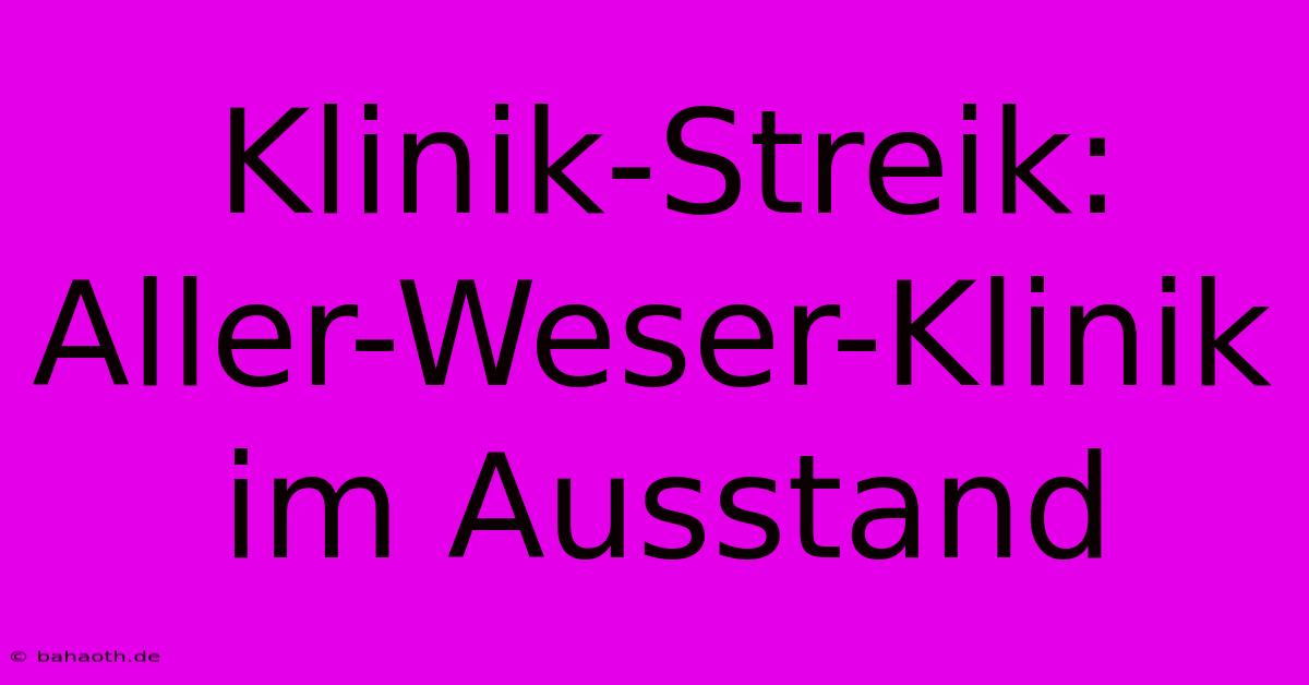 Klinik-Streik: Aller-Weser-Klinik Im Ausstand