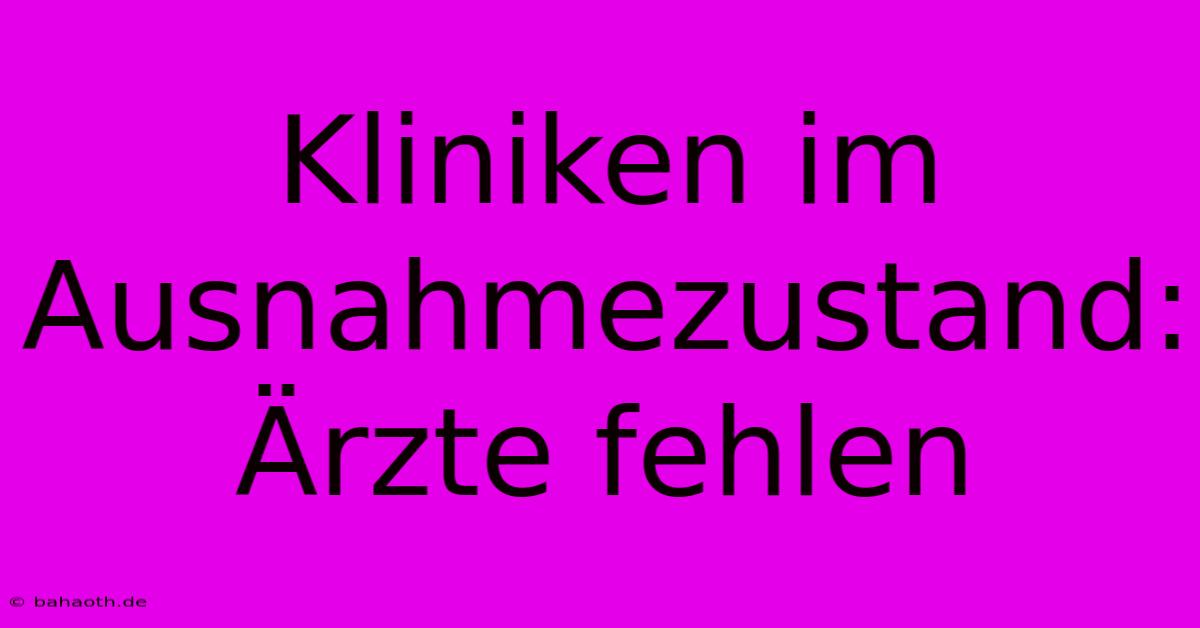 Kliniken Im Ausnahmezustand: Ärzte Fehlen