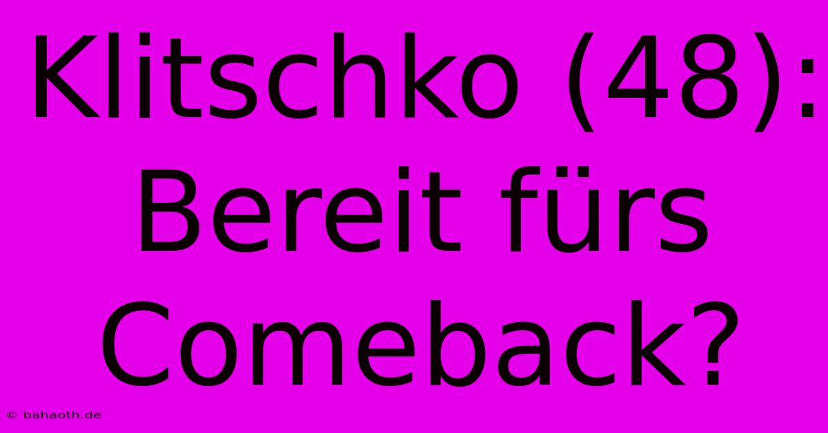 Klitschko (48): Bereit Fürs Comeback?