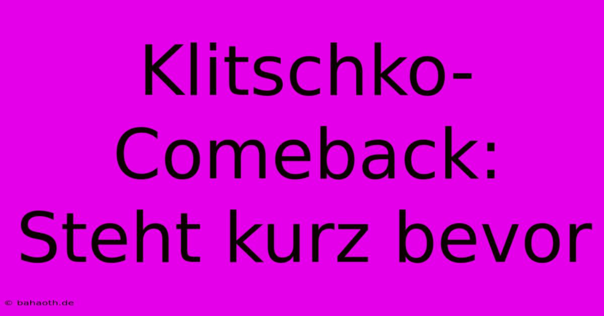 Klitschko-Comeback: Steht Kurz Bevor