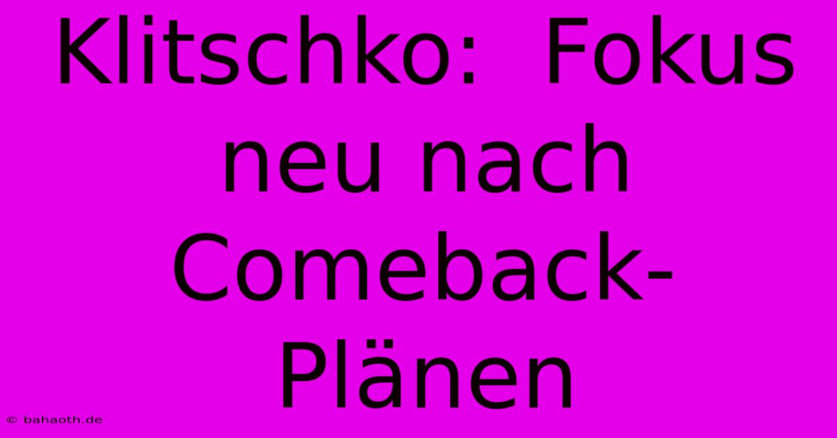 Klitschko:  Fokus Neu Nach Comeback-Plänen