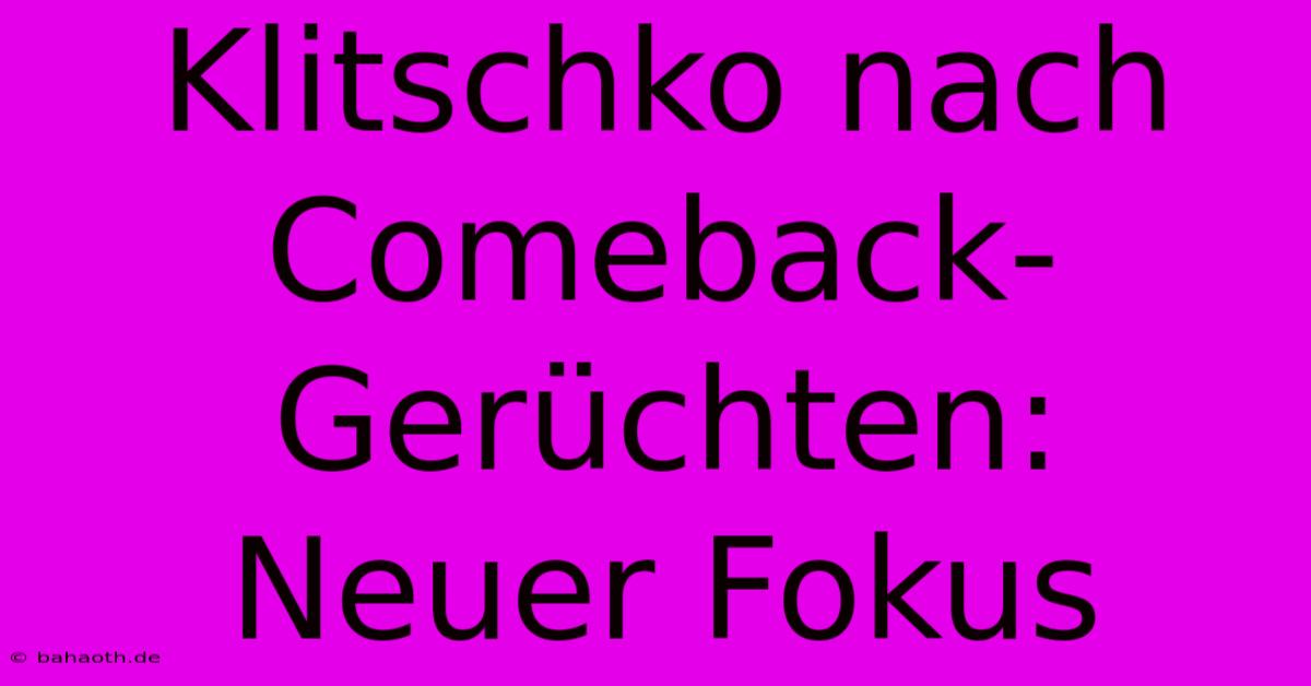 Klitschko Nach Comeback-Gerüchten: Neuer Fokus