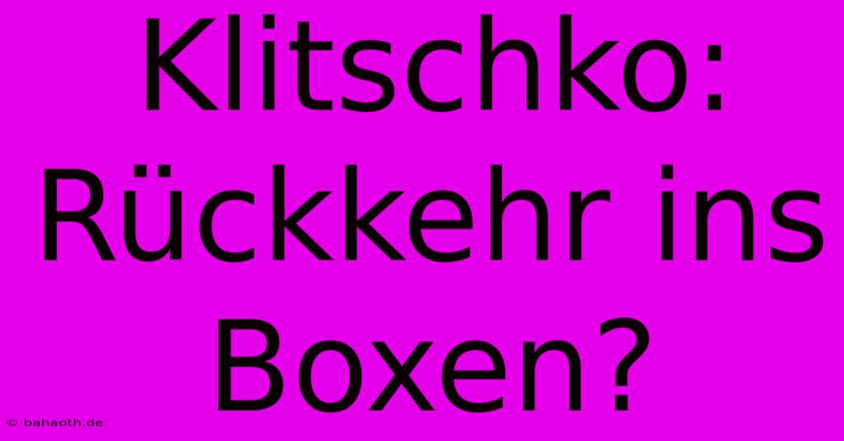 Klitschko:  Rückkehr Ins Boxen?