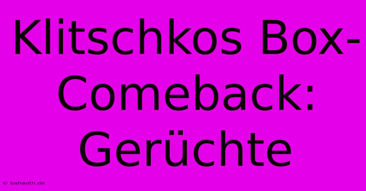 Klitschkos Box-Comeback:  Gerüchte