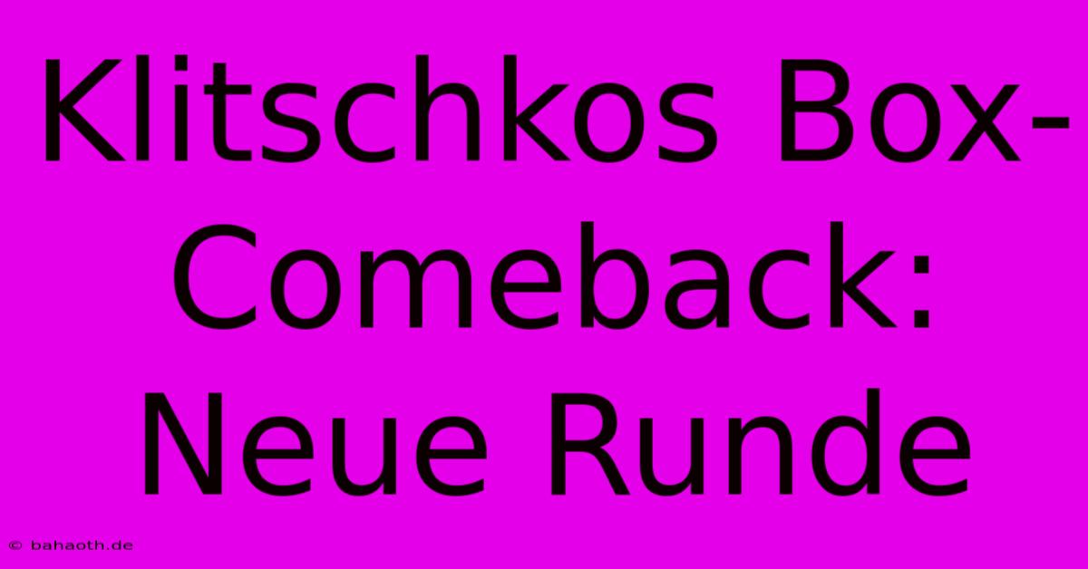 Klitschkos Box-Comeback:  Neue Runde