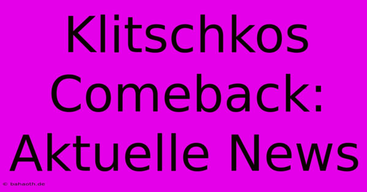 Klitschkos Comeback: Aktuelle News