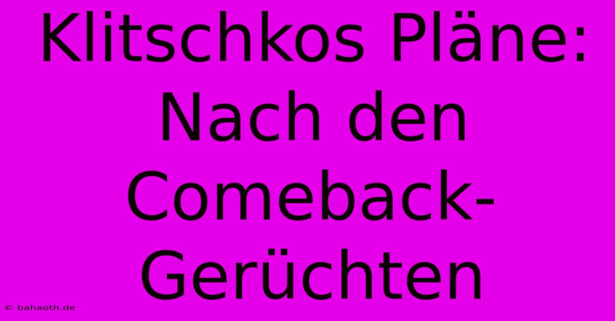 Klitschkos Pläne: Nach Den Comeback-Gerüchten