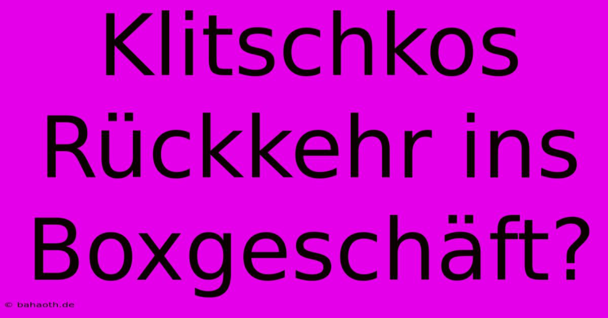 Klitschkos Rückkehr Ins Boxgeschäft?