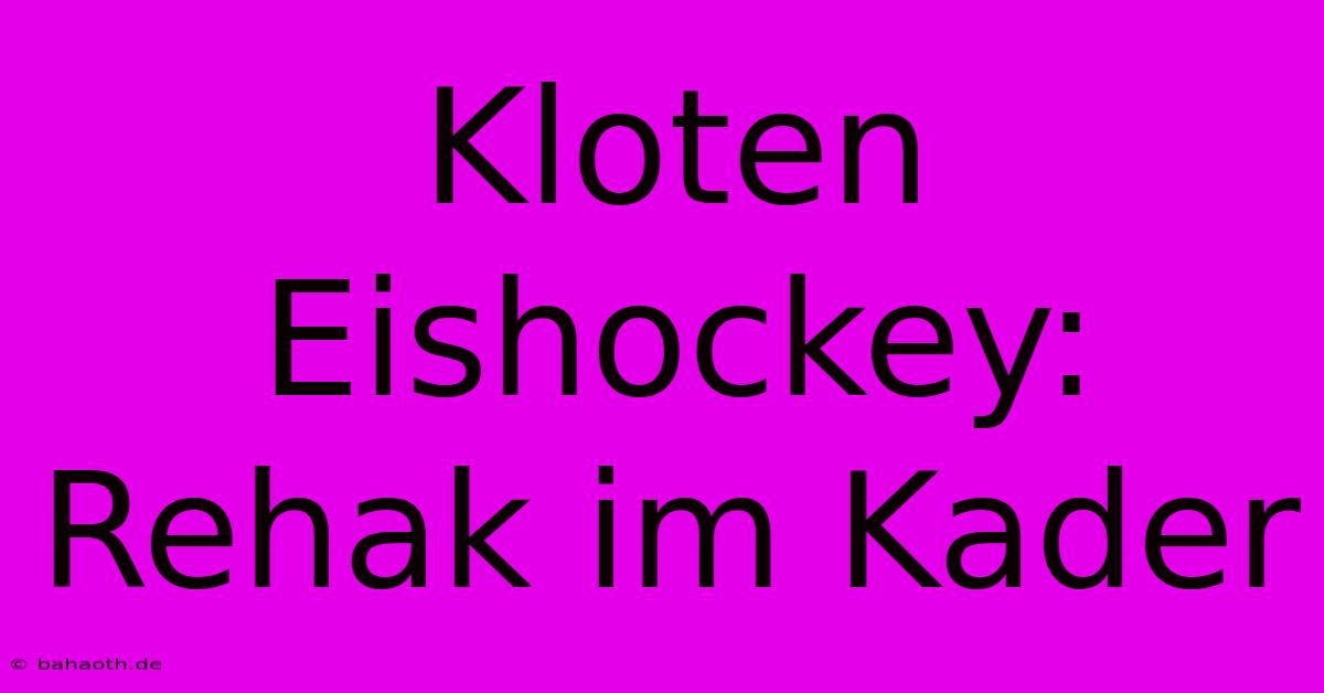 Kloten Eishockey: Rehak Im Kader