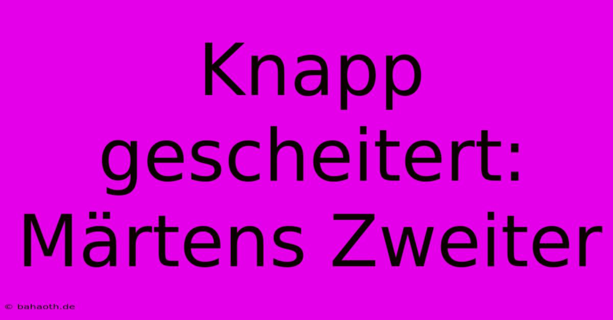 Knapp Gescheitert: Märtens Zweiter