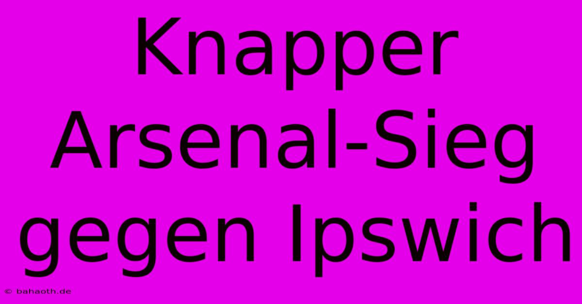 Knapper Arsenal-Sieg Gegen Ipswich