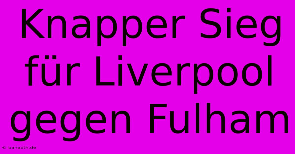 Knapper Sieg Für Liverpool Gegen Fulham