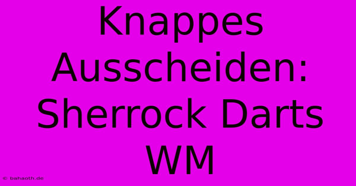 Knappes Ausscheiden: Sherrock Darts WM