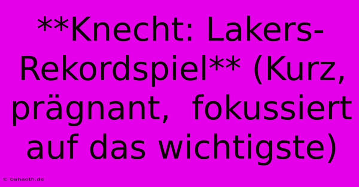 **Knecht: Lakers-Rekordspiel** (Kurz, Prägnant,  Fokussiert Auf Das Wichtigste)