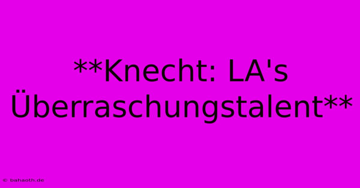 **Knecht: LA's Überraschungstalent**