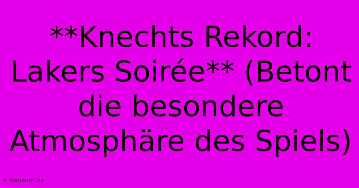 **Knechts Rekord: Lakers Soirée** (Betont Die Besondere Atmosphäre Des Spiels)