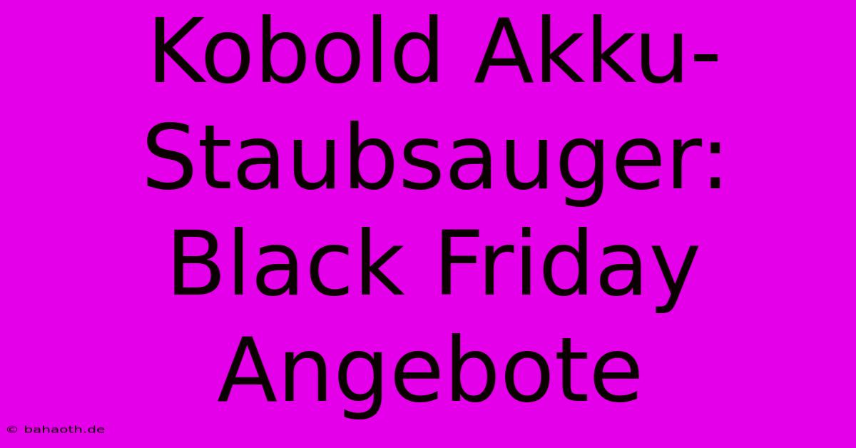 Kobold Akku-Staubsauger: Black Friday Angebote