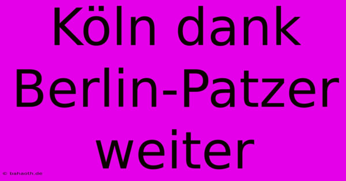 Köln Dank Berlin-Patzer Weiter