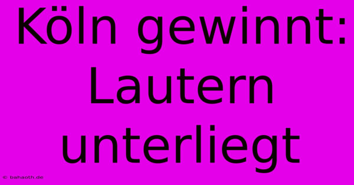 Köln Gewinnt: Lautern Unterliegt